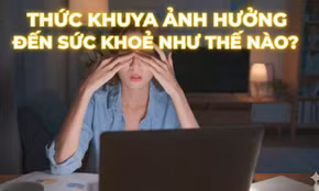 Thức khuya ảnh hưởng đến sức khoẻ như thế nào?