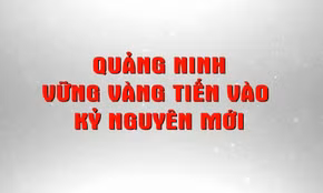 Quảng Ninh vững vàng tiến vào kỷ nguyên mới