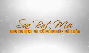 Sức bật mới cho du lịch và công nghiệp văn hóa