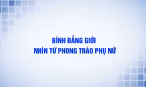 Bình đẳng giới nhìn từ phong trào phụ nữ