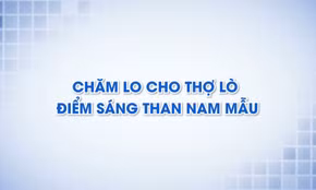 Chăm lo cho thợ lò – điểm sáng Than Nam Mẫu