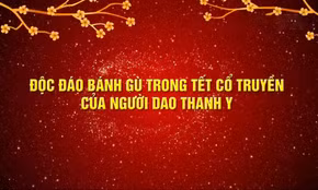 Độc đáo bánh gù trong Tết cổ truyền của người Dao Thanh Y