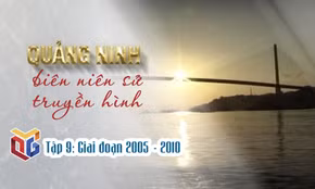 Quảng Ninh biên niên sử truyền hình: Giai đoạn 2005 - 2010 (Tập 9)