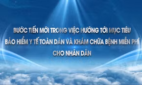Bước tiến trong việc hướng tới mục tiêu BHYT toàn dân và khám chữa bệnh miễn phí cho nhân dân