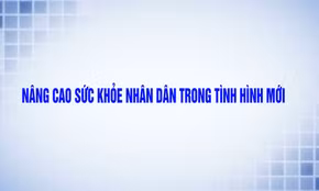 Nâng cao sức khỏe nhân dân trong tình hình mới