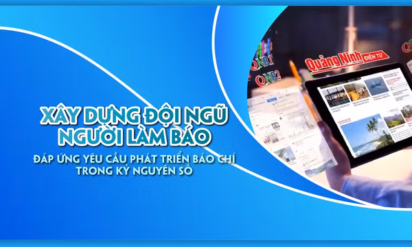 Xây dựng đội ngũ người làm báo đáp ứng yêu cầu phát triển báo chí trong kỷ nguyên số