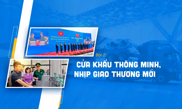 Bài 2: Cửa khẩu thông minh, nhịp giao thương mới