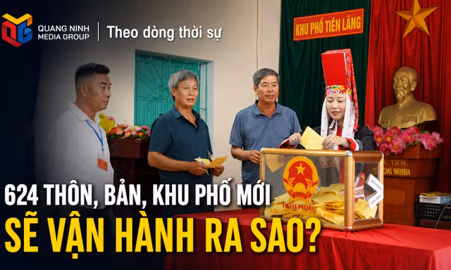 Theo dòng thời sự 16/8/2026: 624 thôn, bản, khu phố mới sẽ vận hành ra sao?