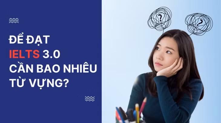 Muốn đạt IELTS 3.0 cần bao nhiêu từ vựng? ảnh 1 Muốn đạt IELTS 3.0 cần bao nhiêu từ vựng? ảnh 1
