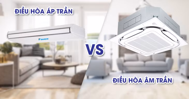 Nên chọn điều hòa âm trần hay áp trần?