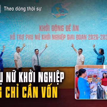 Theo dòng thời sự 18/8/2026: Khi phụ nữ khởi nghiệp không chỉ cần vốn
