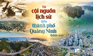 Từ cội nguồn lịch sử đến thành phố Quảng Ninh hôm nay