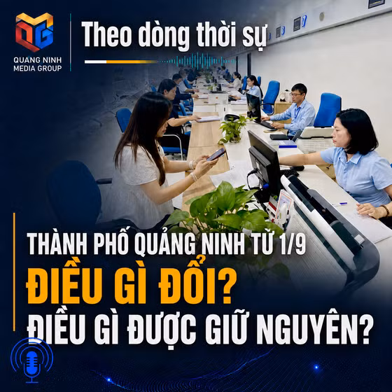 Theo dòng thời sự: Thành phố Quảng Ninh từ ngày 1/9: Điều gì đổi, điều gì được giữ nguyên