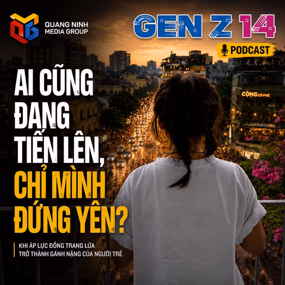 Gen Z 14: Ai cũng đang tiến lên, chỉ mình đứng yên?