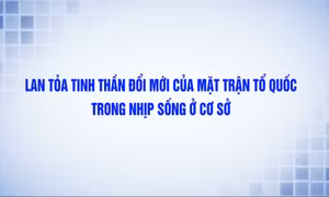 Lan tỏa tinh thần đổi mới của MTTQ trong nhịp sống ở cơ sở