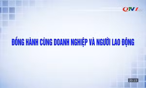 Đồng hành cùng doanh nghiệp và người lao động