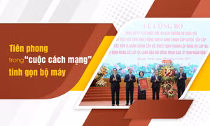 Tiên phong trong “cuộc cách mạng” tinh gọn bộ máy