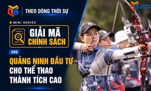 Mini series “Giải mã chính sách”: Quảng Ninh đầu tư cho thể thao thành tích cao
