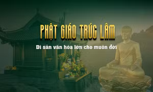 Phật giáo Trúc Lâm - Di sản văn hóa lớn cho muôn đời