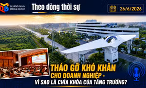 Theo dòng thời sự ngày 26/6/2026: Tháo gỡ khó khăn cho doanh nghiệp - Vì sao là chìa khóa của tăng trưởng?