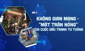 Bảo vệ nền tảng tư tưởng của Đảng - Nhiệm vụ trọng yếu trên không gian mạng - Bài 1: Không gian mạng - "Mặt trận nóng" của cuộc đấu tranh tư tưởng