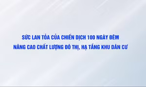 Sức lan tỏa của chiến dịch 100 ngày đêm nâng cao chất lượng đô thị, hạ tầng khu dân cư