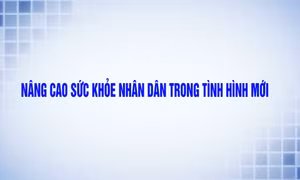 Nâng cao sức khỏe nhân dân trong tình hình mới