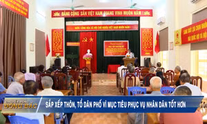 Sắp xếp thôn, tổ dân phố vì mục tiêu phục vụ nhân dân tốt hơn