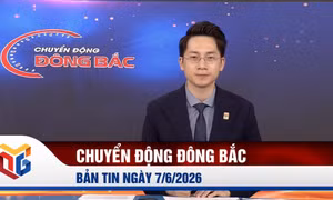 Chuyển động Đông Bắc ngày 7/6/2026