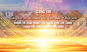 Cuộc thi sáng tác các tác phẩm thơ, âm nhạc, nhiếp ảnh hướng tới chào mừng tỉnh Quảng Ninh trở thành thành phố trực thuộc trung ương