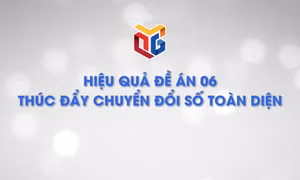 Hiệu quả Đề án 06 thúc đẩy chuyển đổi số toàn diện