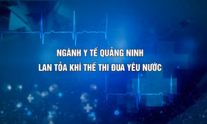 Ngành Y tế Quảng Ninh: Lan tỏa khí thế thi đua yêu nước