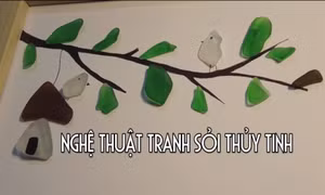 Nghệ thuật tranh sỏi thủy tinh