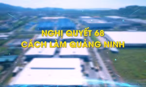 Nghị quyết 68 - Cách làm Quảng Ninh