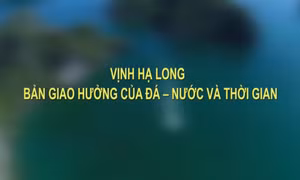 Vịnh Hạ Long: Bản giao hưởng của đá - nước và thời gian