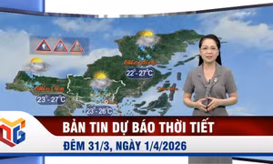 Bản tin dự báo thời tiết đêm 31/3, ngày 1/4/2026