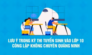 Lưu ý trong kỳ tuyển sinh vào lớp 10 THPT công lập không chuyên Quảng Ninh