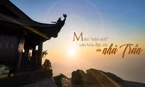 Miền "trầm tích" văn hóa đặc sắc của nhà Trần