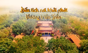 Dấu tích nơi khởi phát Vương triều Trần