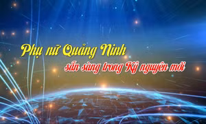 Phụ nữ Quảng Ninh sẵn sàng trong Kỷ nguyên mới