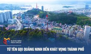 Từ tên gọi Quảng Ninh đến khát vọng thành phố