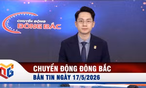 Chuyển động Đông Bắc ngày 17/5/2026