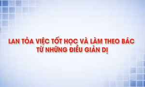 Lan tỏa việc tốt học và làm theo Bác từ những điều giản dị