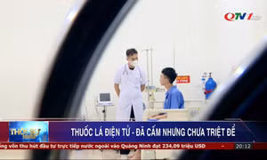 Thuốc lá điện tử - đã cấm nhưng chưa triệt để