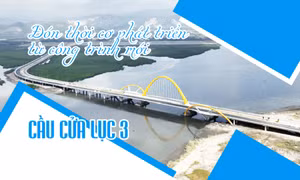 Đón thời cơ phát triển từ công trình mới - Cầu Cửa Lục 3