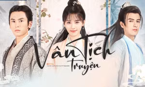 Hấp dẫn "Vân tịch truyện" - webdrama có lượt xem "khủng" nhất 