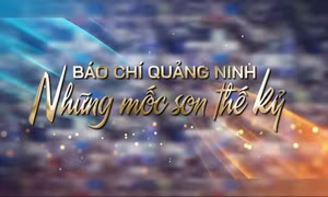Báo chí Quảng Ninh - Những mốc son thế kỷ