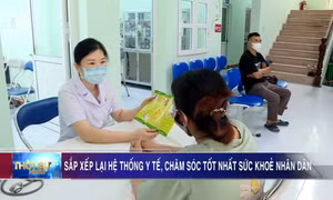 Sắp xếp lại hệ thống y tế, chăm sóc tốt nhất cho sức khoẻ nhân dân