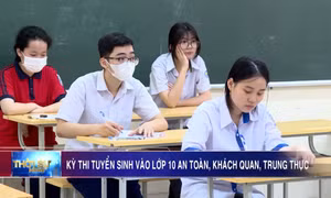 Kỳ thi tuyển sinh vào lớp 10 an toàn, khách quan, trung thực