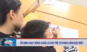 Ổn định hoạt động chăm lo cho trẻ có hoàn cảnh đặc biệt